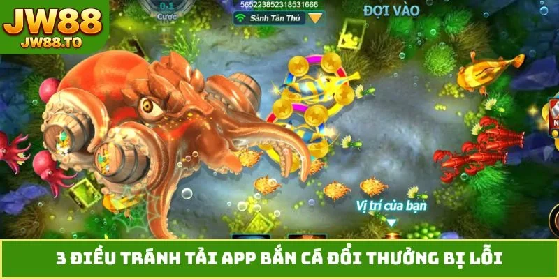 3 điều tránh tải app bắn cá đổi thưởng bị lỗi