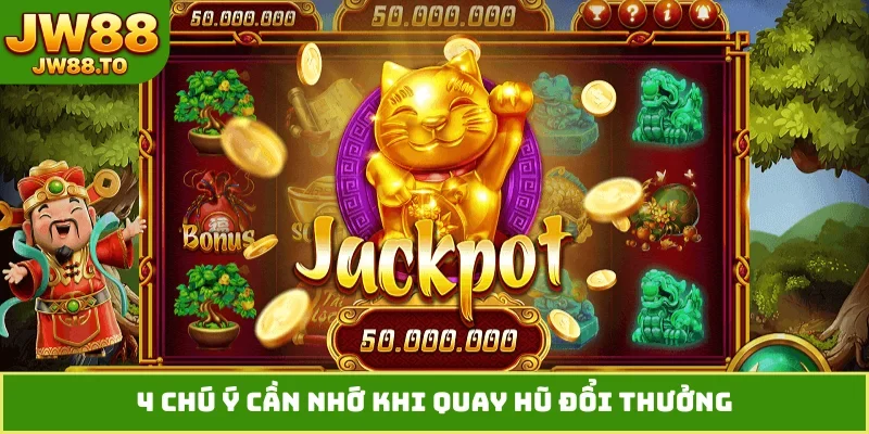 4 chú ý cần nhớ khi quay hũ đổi thưởng