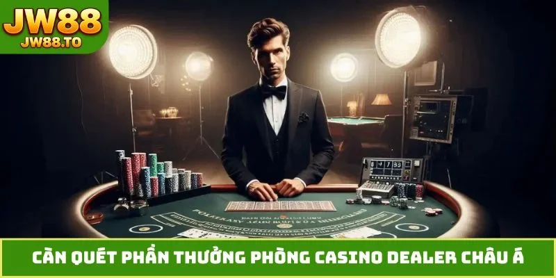 Càn quét phần thưởng phòng casino dealer châu Á